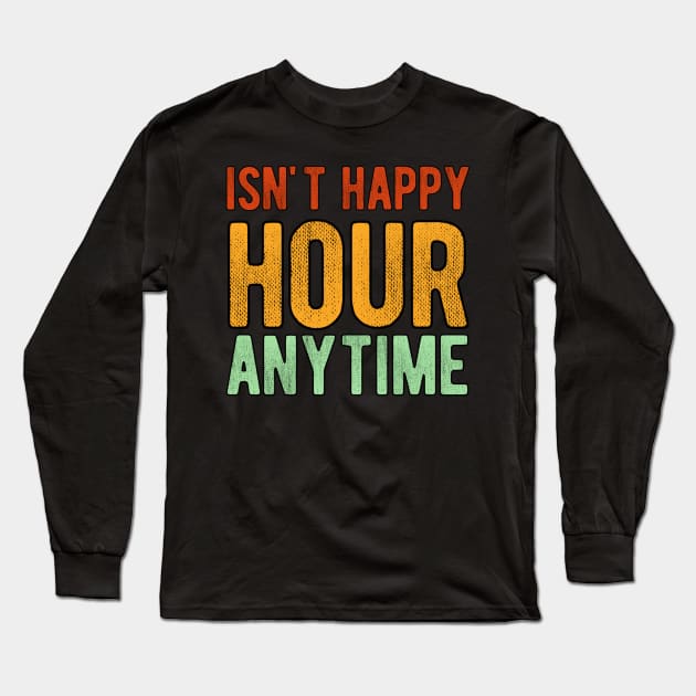 Isn't Happy Hour Anytime Long Sleeve T-Shirt by Alennomacomicart